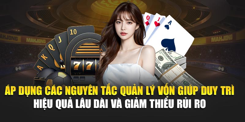 Áp dụng các nguyên tắc quản lý vốn giúp duy trì hiệu quả lâu dài và giảm thiểu rủi ro