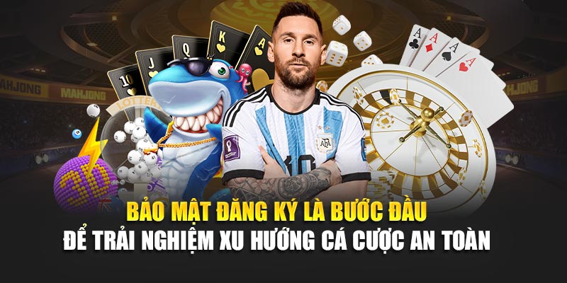 Bảo mật đăng ký là bước đầu để trải nghiệm xu hướng cá cược an toàn