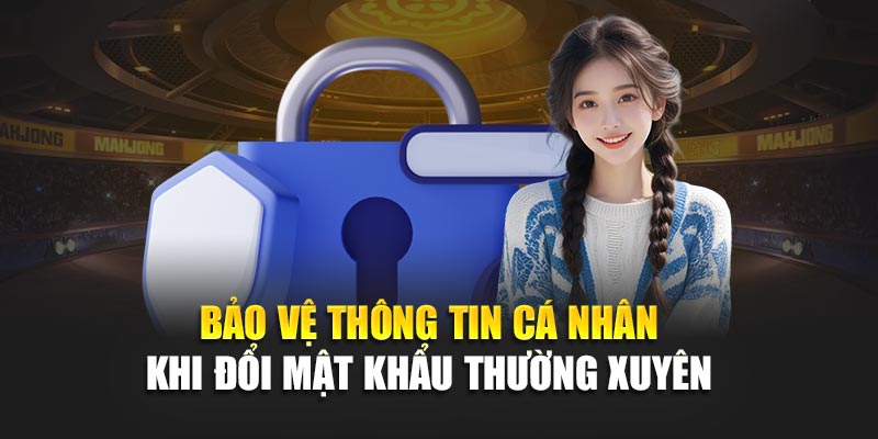 Bảo vệ thông tin cá nhân khi đổi mật khẩu thường xuyên
