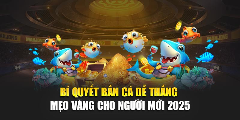 bi-quyet-ban-ca-de-thang-–-meo-vang-cho-nguoi-moi-2025