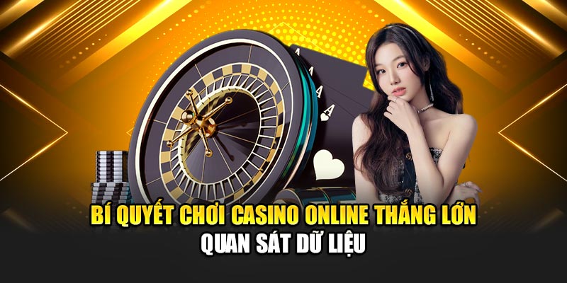 Bí quyết chơi casino online thắng lớn quan sát dữ liệu