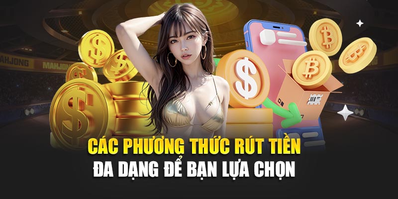 Các phương thức rút tiền đa dạng để bạn lựa chọn