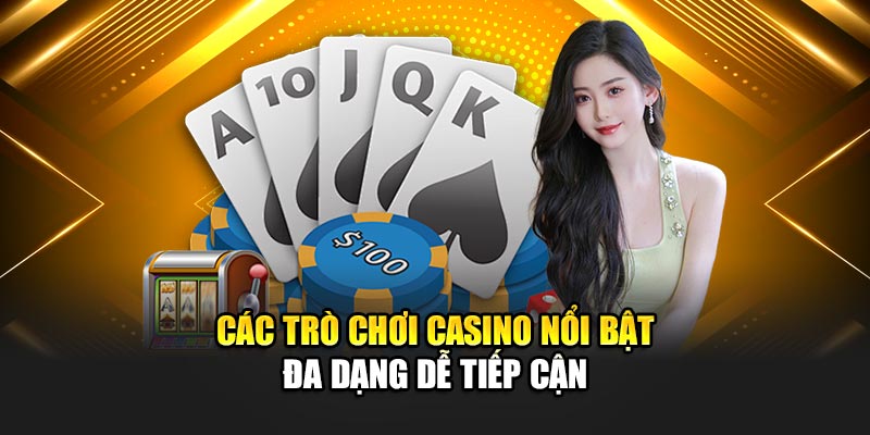 Các trò chơi casino nổi bật đa dạng dễ tiếp cận