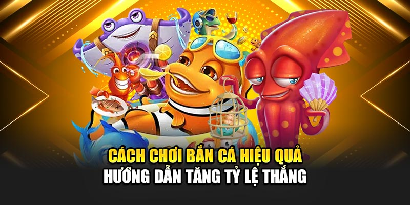 cach-choi-ban-ca-hieu-qua-–-huong-dan-tang-ty-le-thang