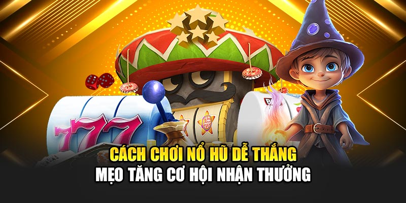 cach-choi-no-hu-de-thang-–-meo-tang-co-hoi-nhan-thuong