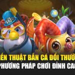 chien-thuat-ban-ca-doi-thuong-–-phuong-phap-choi-dinh-cao