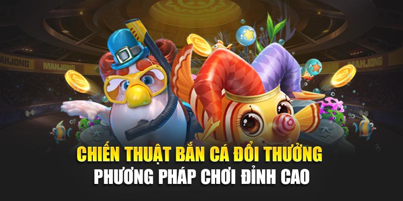 chien-thuat-ban-ca-doi-thuong-–-phuong-phap-choi-dinh-cao