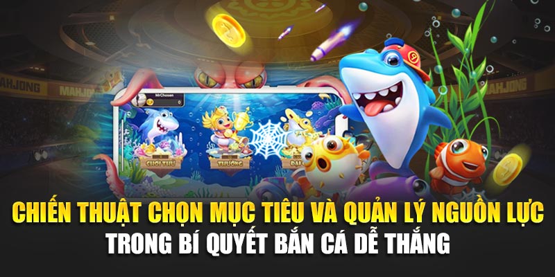 Chiến thuật chọn mục tiêu và quản lý nguồn lực trong bí quyết bắn cá dễ thắng