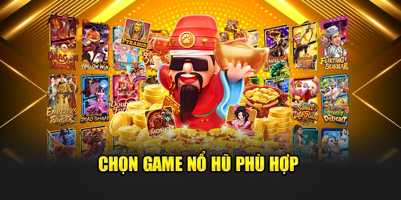 Chọn game nổ hũ phù hợp