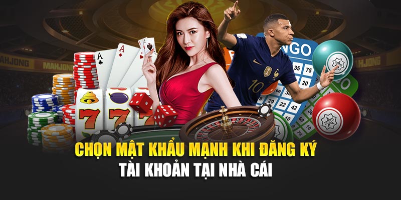 Chọn mật khẩu mạnh khi đăng ký tài khoản tại nhà cái