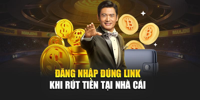 Đăng nhập đúng link khi rút tiền tại nhà cái