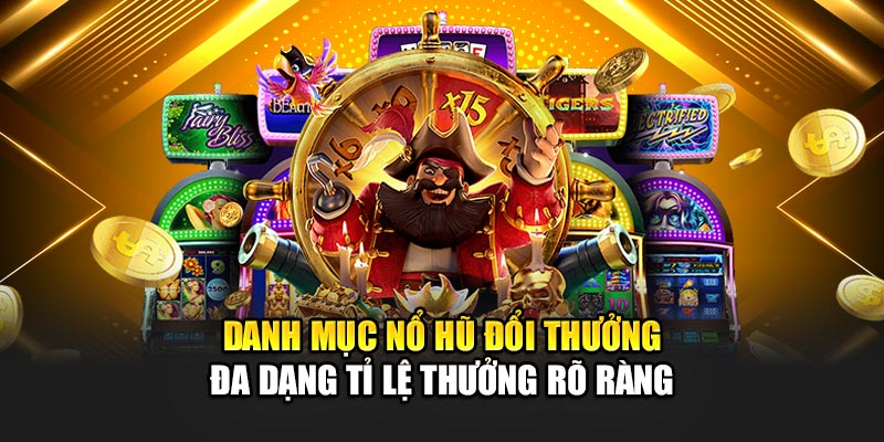 Danh mục nổ hũ đổi thưởng đa dạng tỉ lệ thưởng rõ ràng