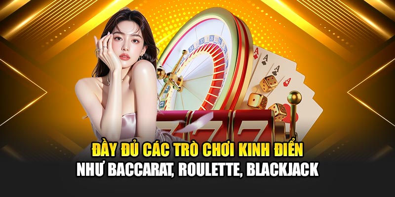 Đầy đủ các trò chơi kinh điển như Baccarat, Roulette, Blackjack