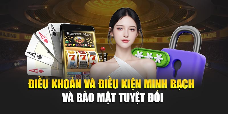 Điều khoản và điều kiện minh bạch và bảo mật tuyệt đối
