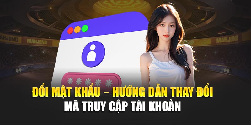 doi-mat-khau-–-huong-dan-thay-doi-ma-truy-cap-tai-khoan