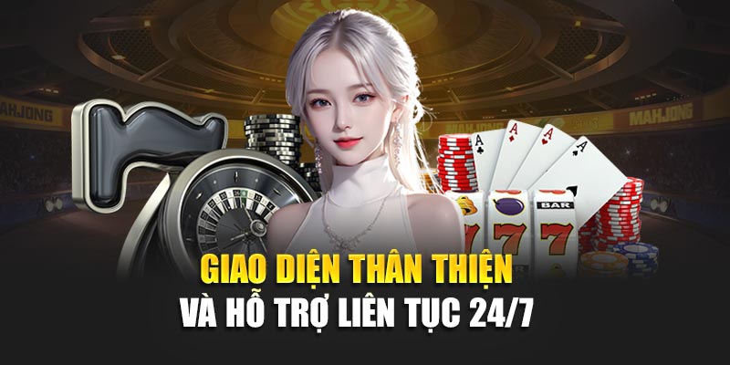 Giao diện thân thiện và hỗ trợ liên tục 24/7