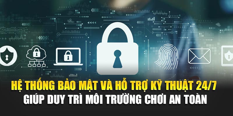 Hệ thống bảo mật và hỗ trợ kỹ thuật 24/7 giúp duy trì môi trường chơi an toàn