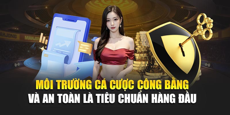 Môi trường cá cược công bằng và an toàn là tiêu chuẩn hàng đầu