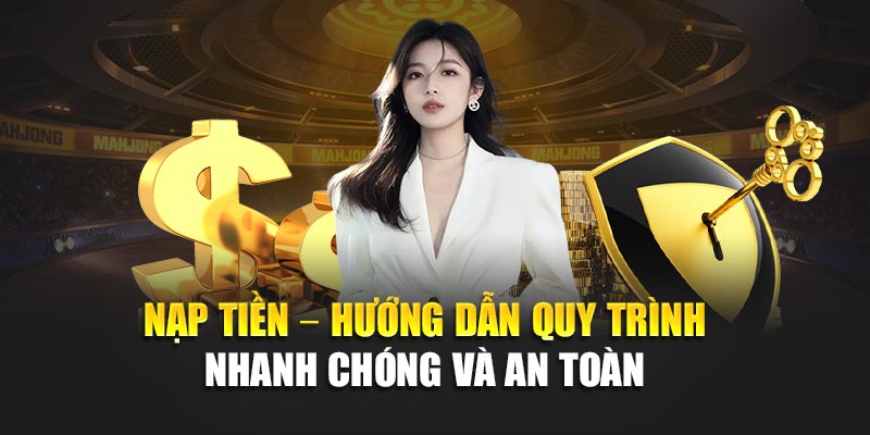 nap-tien-huong-dan-quy-trinh-nhanh-chong-va-an-toan