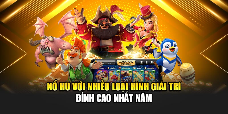 Nổ hũ với nhiều loại hình giải trí đỉnh cao nhất năm