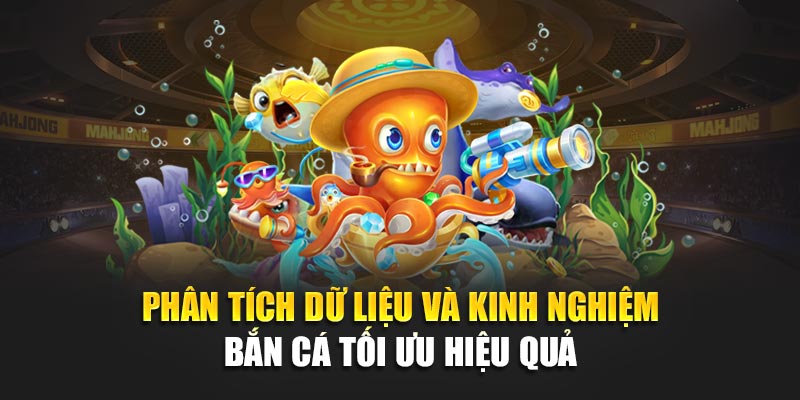 Phân tích dữ liệu và kinh nghiệm bắn cá tối ưu hiệu quả