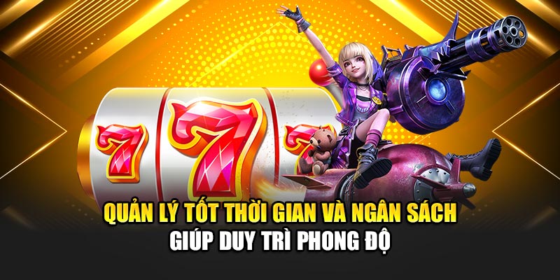 Quản lý tốt thời gian và ngân sách giúp duy trì phong độ