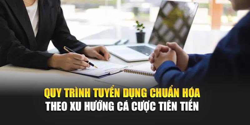 Quy trình tuyển dụng chuẩn hóa theo xu hướng cá cược tiên tiến