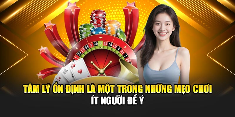 Tâm lý ổn định là một trong những mẹo chơi ít người để ý