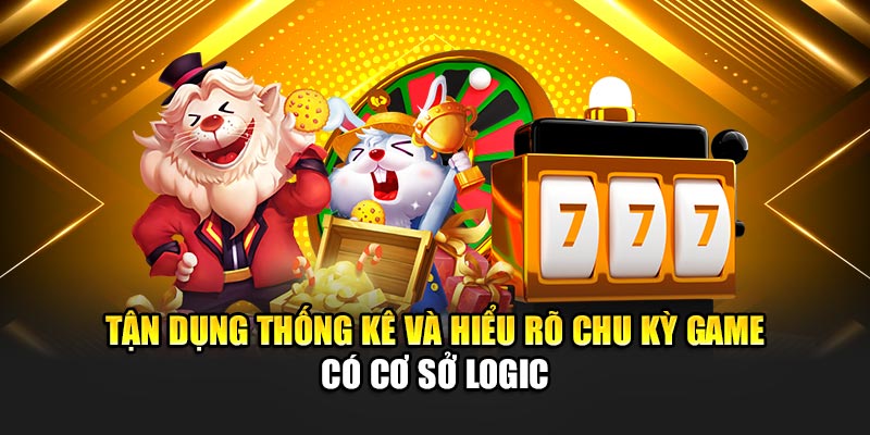Tận dụng thống kê và hiểu rõ chu kỳ game có cơ sở logic