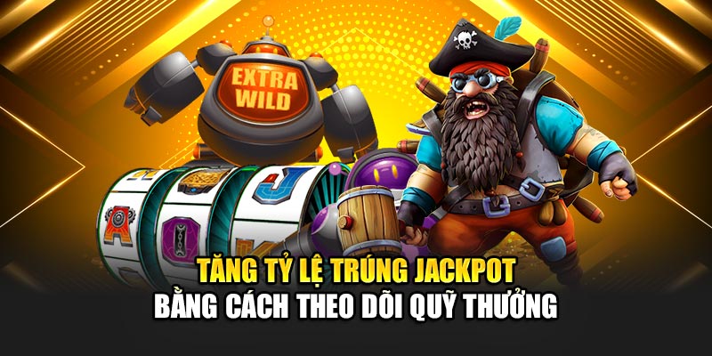 Tăng tỷ lệ trúng jackpot bằng cách theo dõi quỹ thưởng
