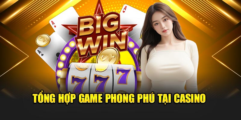 Tổng hợp game phong phú tại Casino