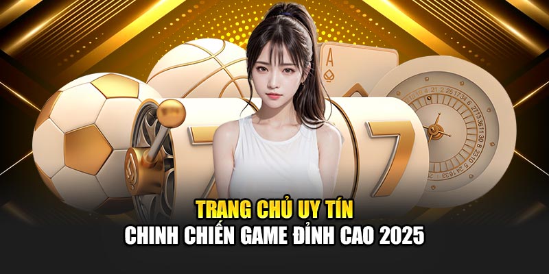 trang-chu-uy-tin-chinh-chien-game-dinh-cao-2025