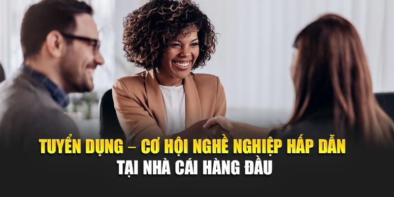 tuyen-dung-–-co-hoi-nghe-nghiep-hap-dan-tai-nha-cai-hang-dau